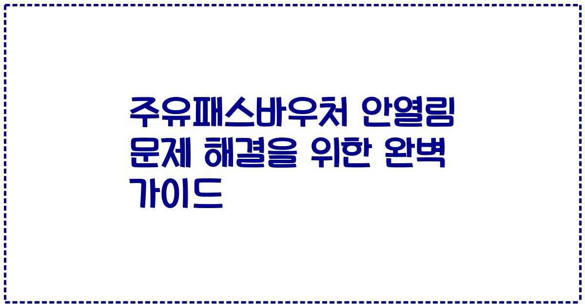 주유패스바우처 안열림 문제 해결을 위한 완벽 가이드
