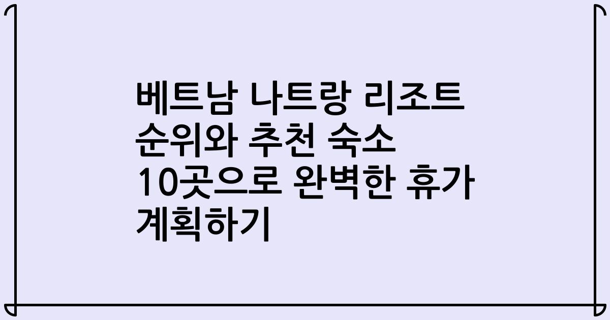 베트남 나트랑 리조트 순위와 추천 숙소 10곳으로 완벽한 휴가 계획하기