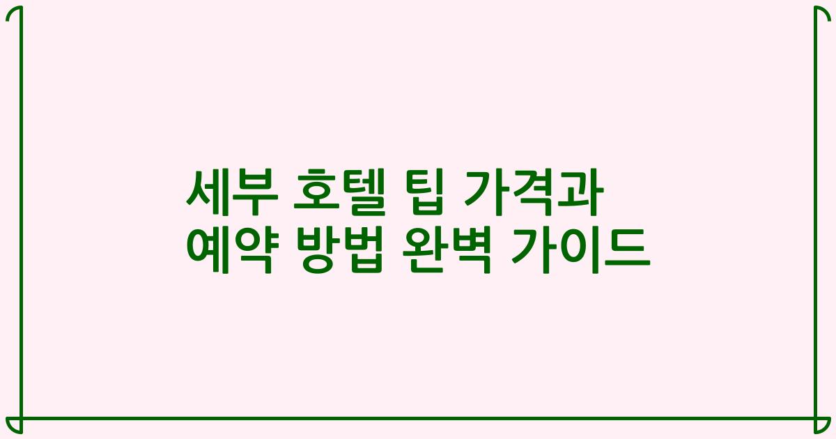 세부 호텔 팁 가격과 예약 방법 완벽 가이드