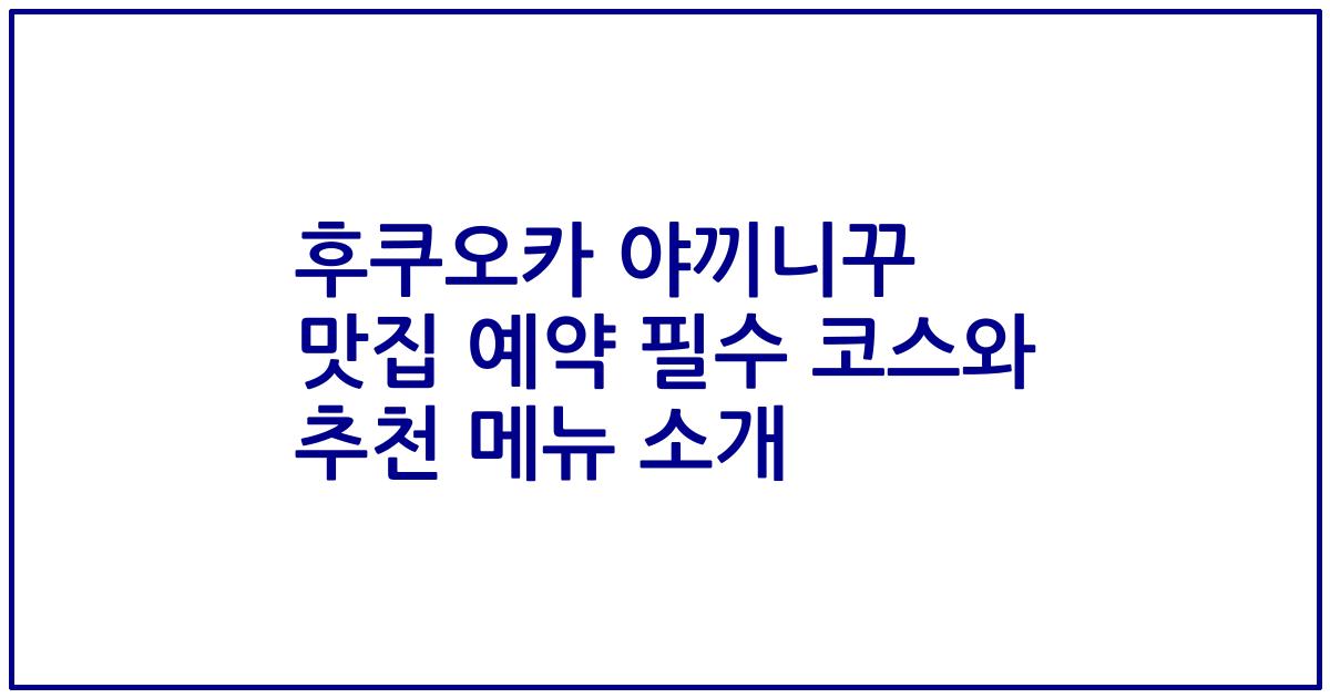 후쿠오카 야끼니꾸 맛집 예약 필수 코스와 추천 메뉴 소개