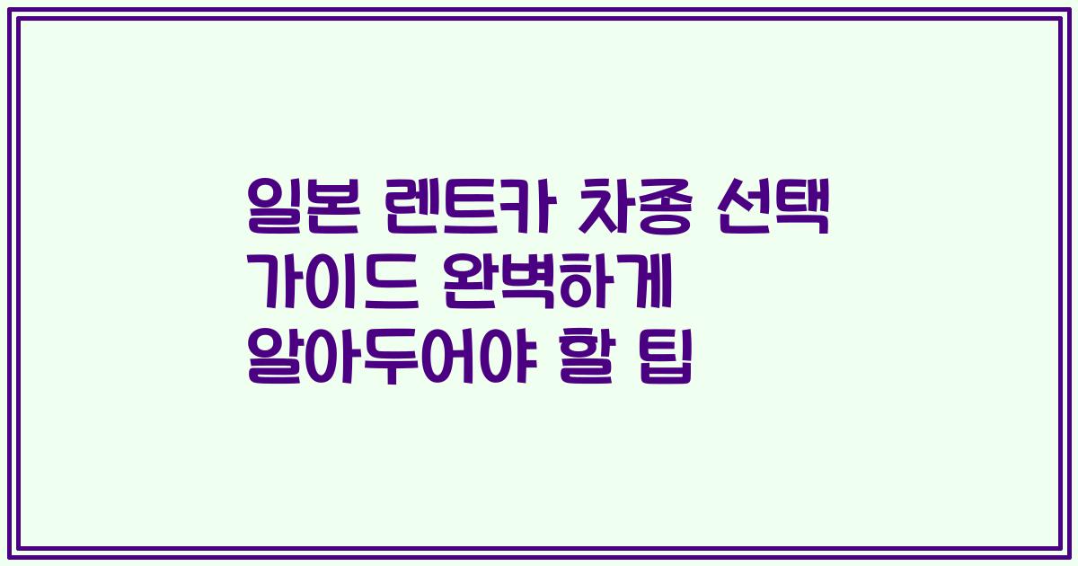 일본 렌트카 차종 선택 가이드 완벽하게 알아두어야 할 팁