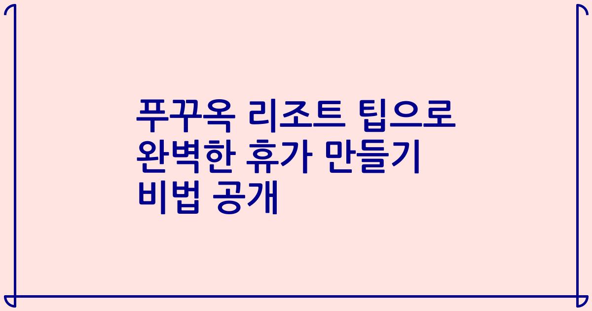 푸꾸옥 리조트 팁으로 완벽한 휴가 만들기 비법 공개
