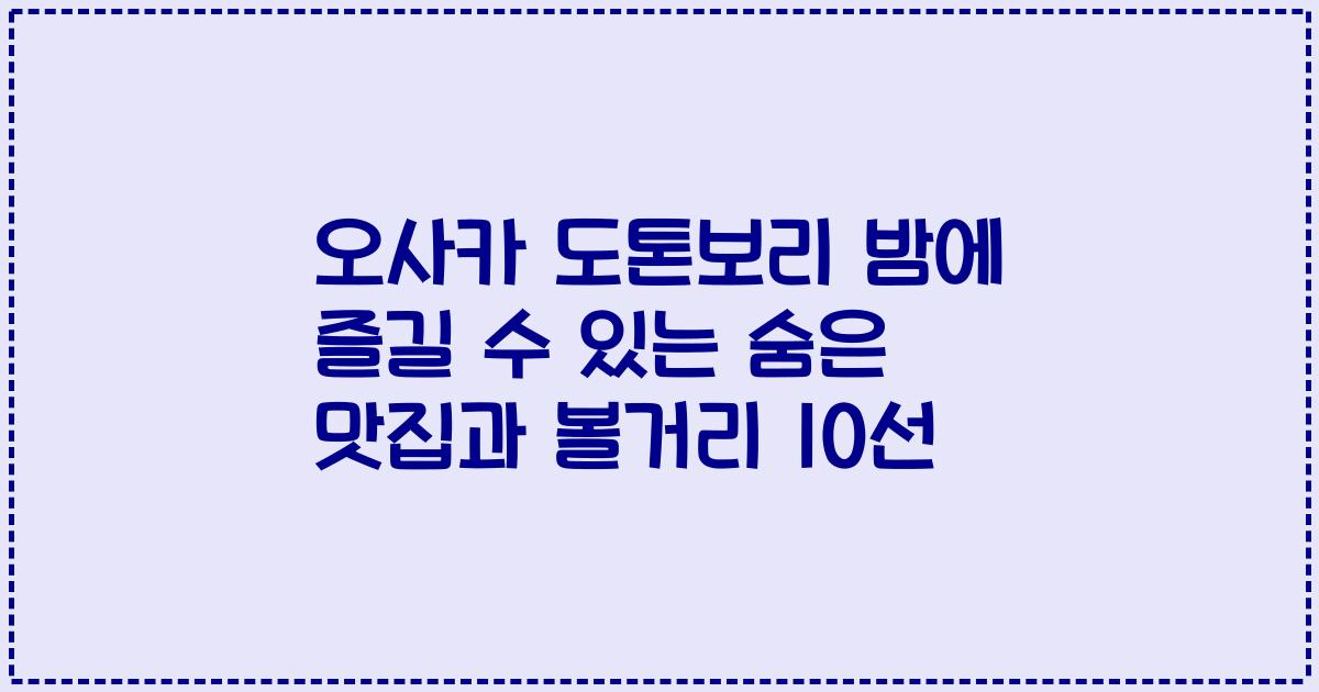 오사카 도톤보리 밤에 즐길 수 있는 숨은 맛집과 볼거리 10선