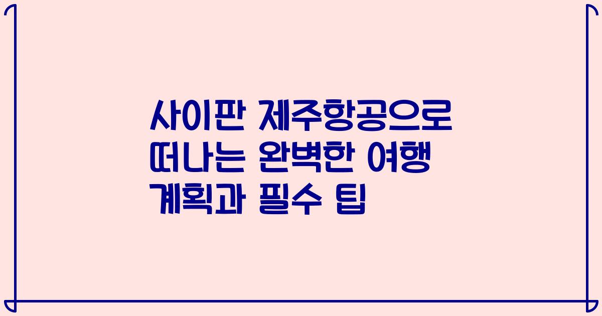 사이판 제주항공으로 떠나는 완벽한 여행 계획과 필수 팁