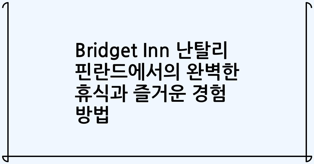 Bridget Inn 난탈리 핀란드에서의 완벽한 휴식과 즐거운 경험 방법