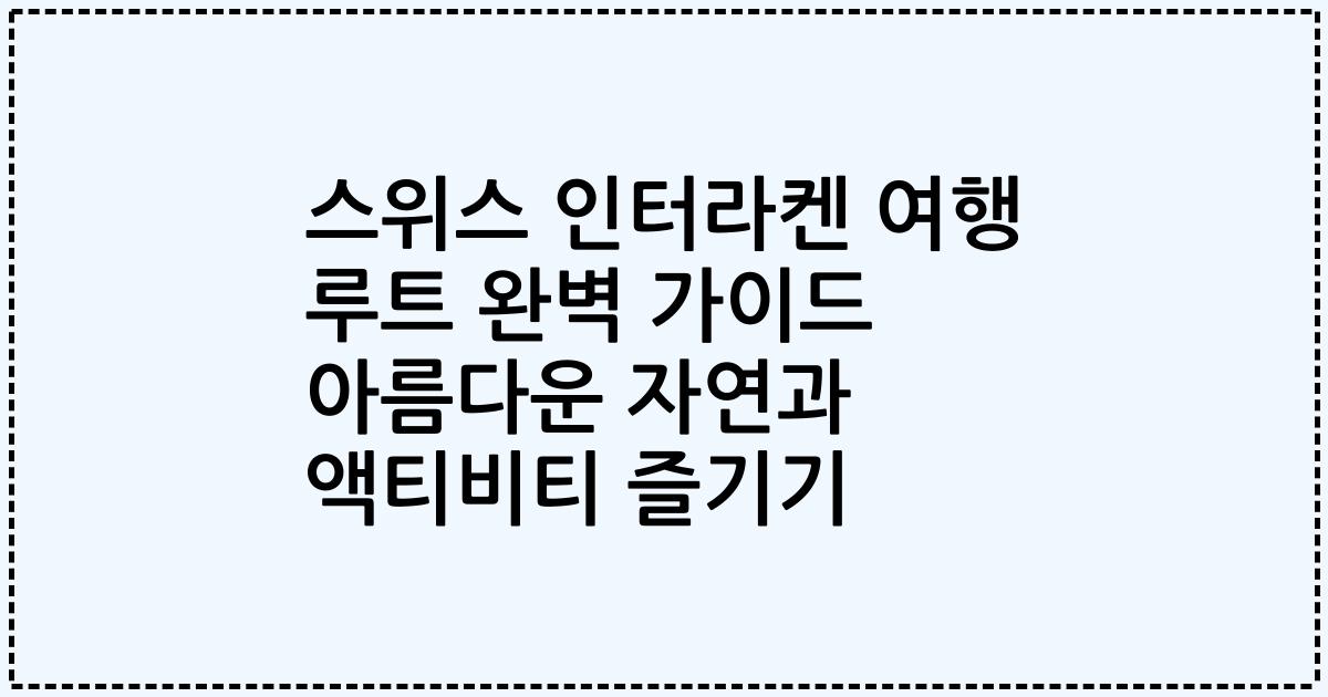 스위스 인터라켄 여행 루트 완벽 가이드 아름다운 자연과 액티비티 즐기기