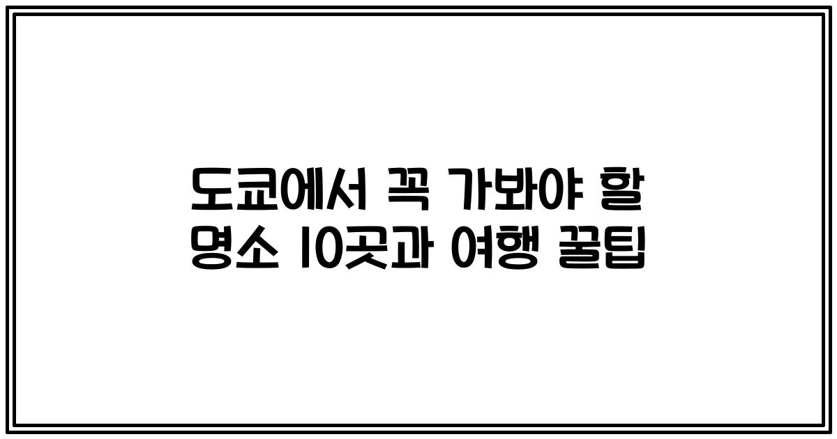 도쿄에서 꼭 가봐야 할 명소 10곳과 여행 꿀팁
