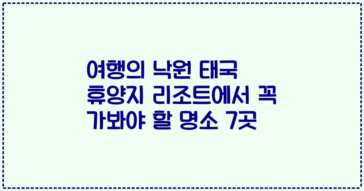여행의 낙원 태국 휴양지 리조트에서 꼭 가봐야 할 명소 7곳