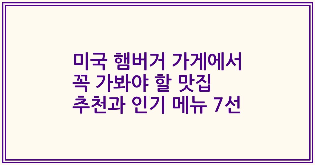 미국 햄버거 가게에서 꼭 가봐야 할 맛집 추천과 인기 메뉴 7선