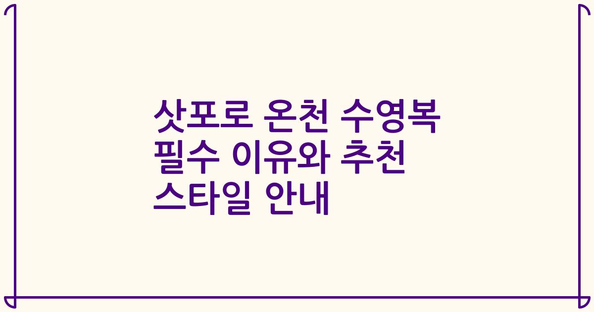 삿포로 온천 수영복 필수 이유와 추천 스타일 안내