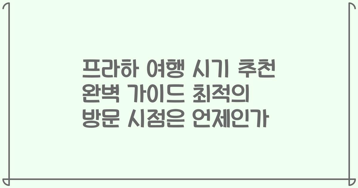 프라하 여행 시기 추천 완벽 가이드 최적의 방문 시점은 언제인가