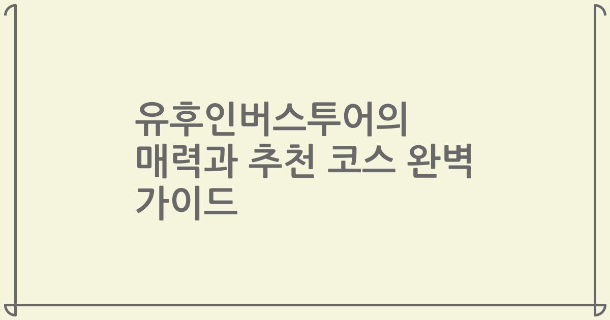 유후인버스투어의 매력과 추천 코스 완벽 가이드