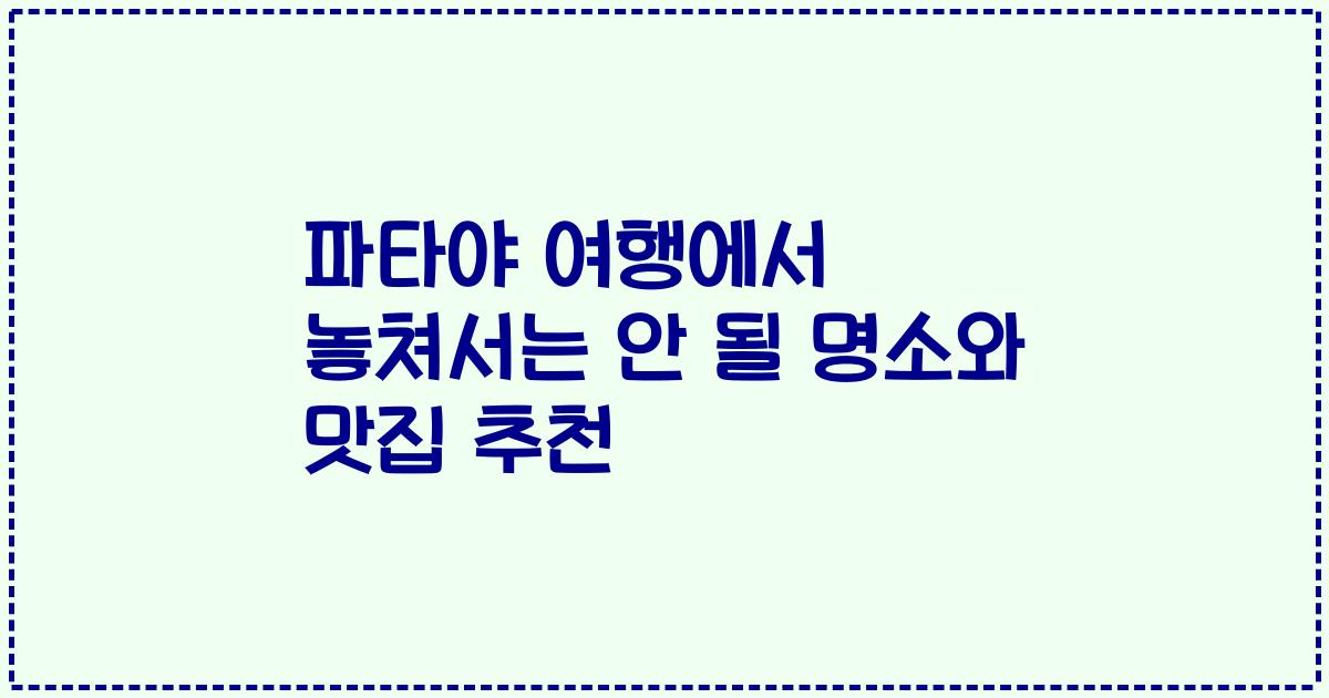 파타야 여행에서 놓쳐서는 안 될 명소와 맛집 추천