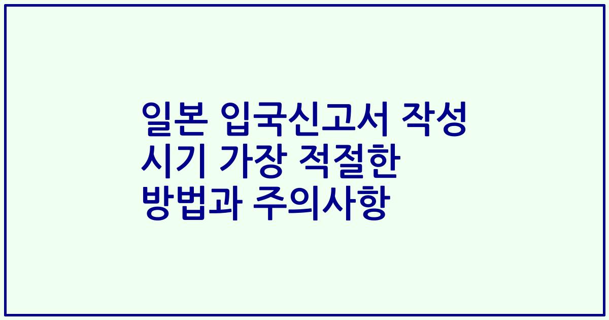 일본 입국신고서 작성 시기 가장 적절한 방법과 주의사항