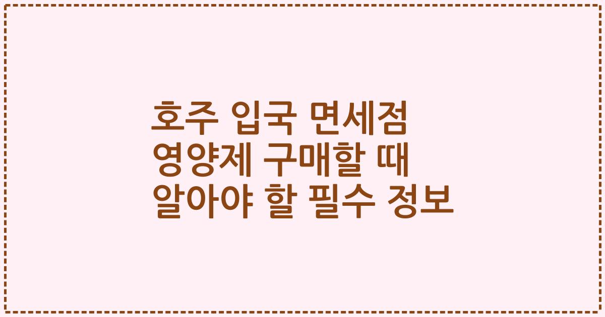 호주 입국 면세점 영양제 구매할 때 알아야 할 필수 정보
