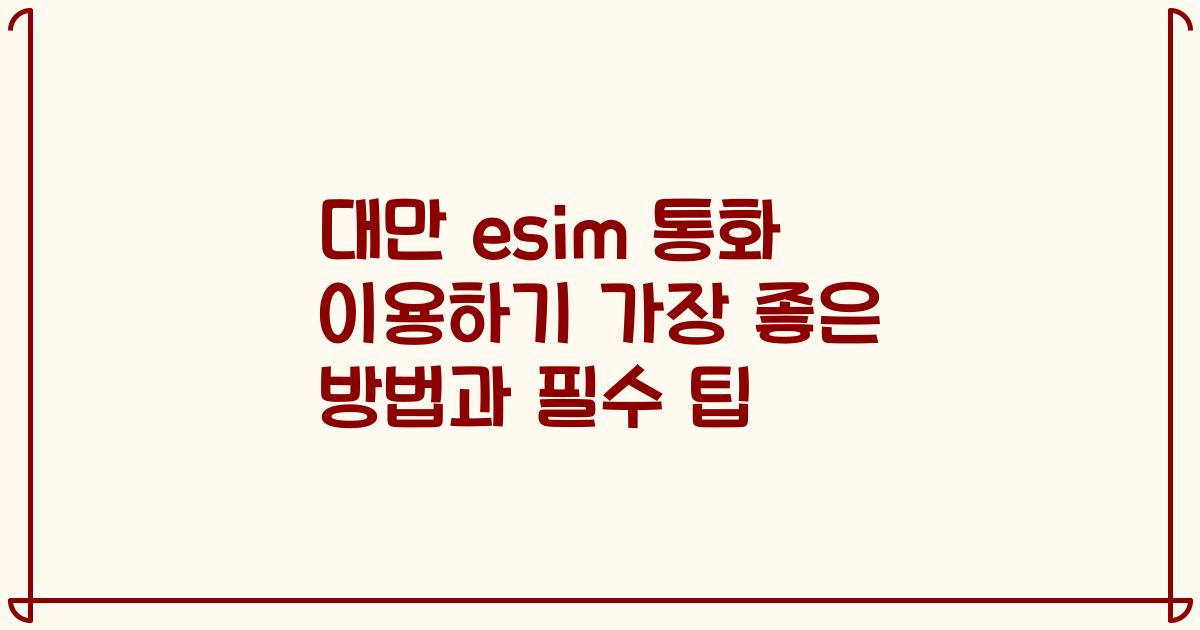 대만 esim 통화 이용하기 가장 좋은 방법과 필수 팁