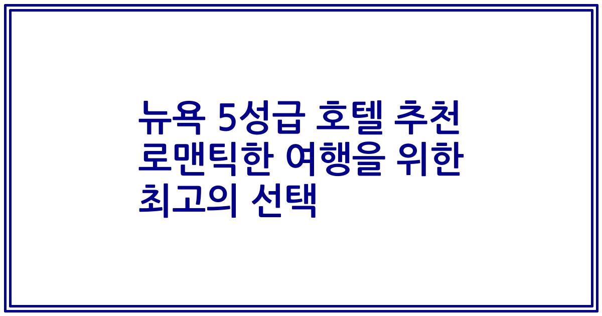 뉴욕 5성급 호텔 추천 로맨틱한 여행을 위한 최고의 선택