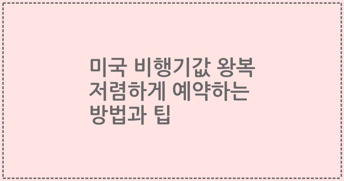 미국 비행기값 왕복 저렴하게 예약하는 방법과 팁