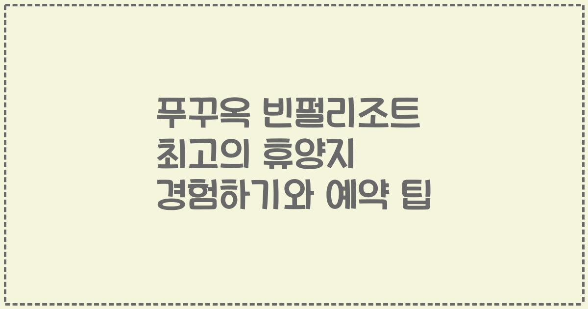 푸꾸옥 빈펄리조트 최고의 휴양지 경험하기와 예약 팁