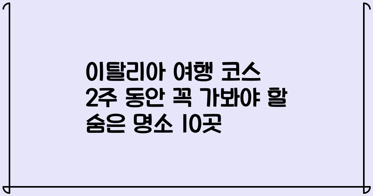 이탈리아 여행 코스 2주 동안 꼭 가봐야 할 숨은 명소 10곳