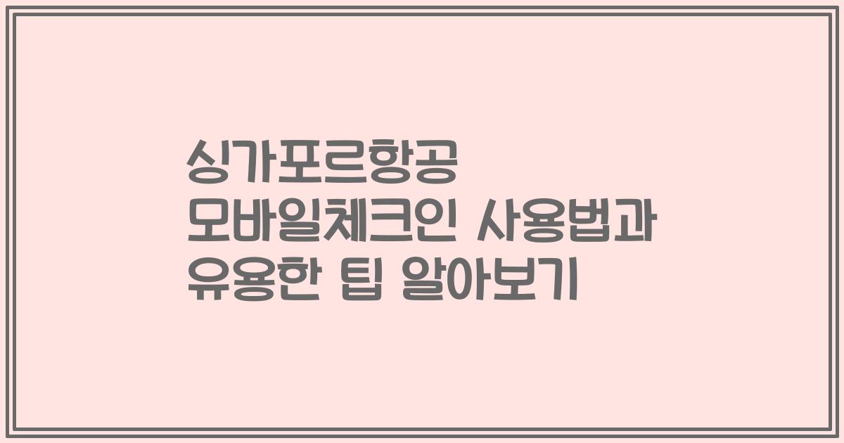 싱가포르항공 모바일체크인 사용법과 유용한 팁 알아보기