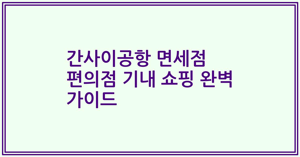 간사이공항 면세점 편의점 기내 쇼핑 완벽 가이드