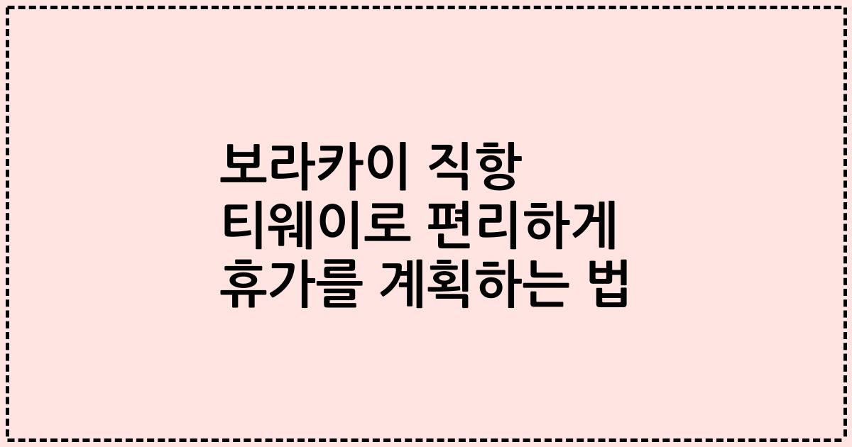보라카이 직항 티웨이로 편리하게 휴가를 계획하는 법
