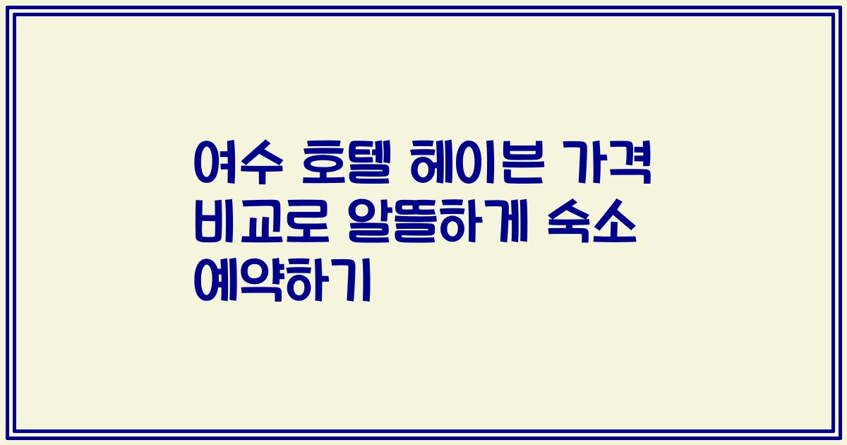 여수 호텔 헤이븐 가격 비교로 알뜰하게 숙소 예약하기
