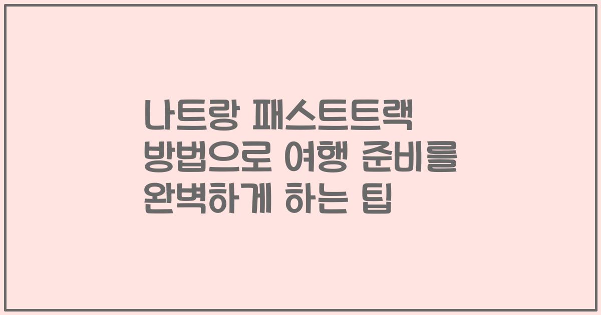 나트랑 패스트트랙 방법으로 여행 준비를 완벽하게 하는 팁
