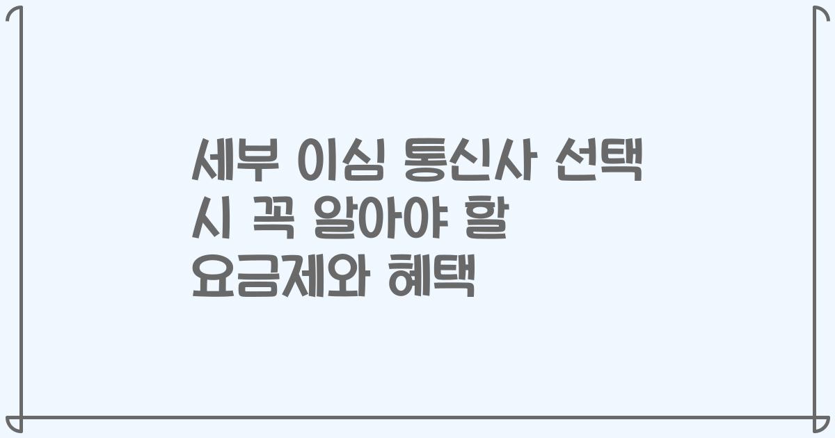 세부 이심 통신사 선택 시 꼭 알아야 할 요금제와 혜택