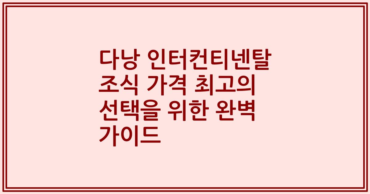 다낭 인터컨티넨탈 조식 가격 최고의 선택을 위한 완벽 가이드
