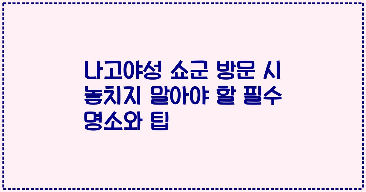 나고야성 쇼군 방문 시 놓치지 말아야 할 필수 명소와 팁