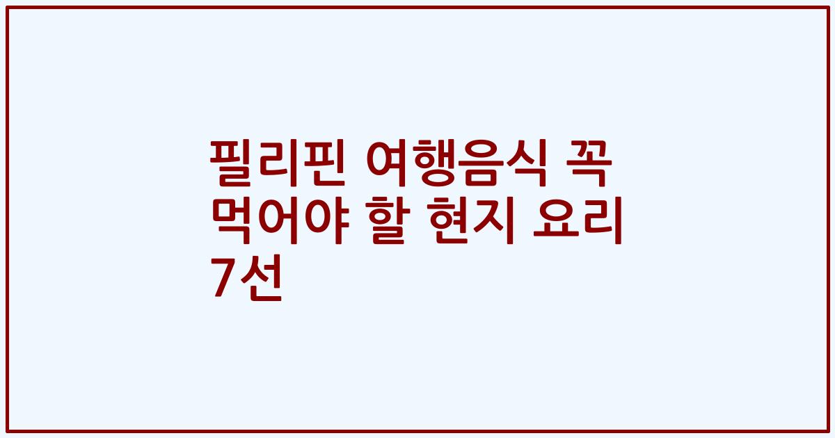 필리핀 여행음식 꼭 먹어야 할 현지 요리 7선