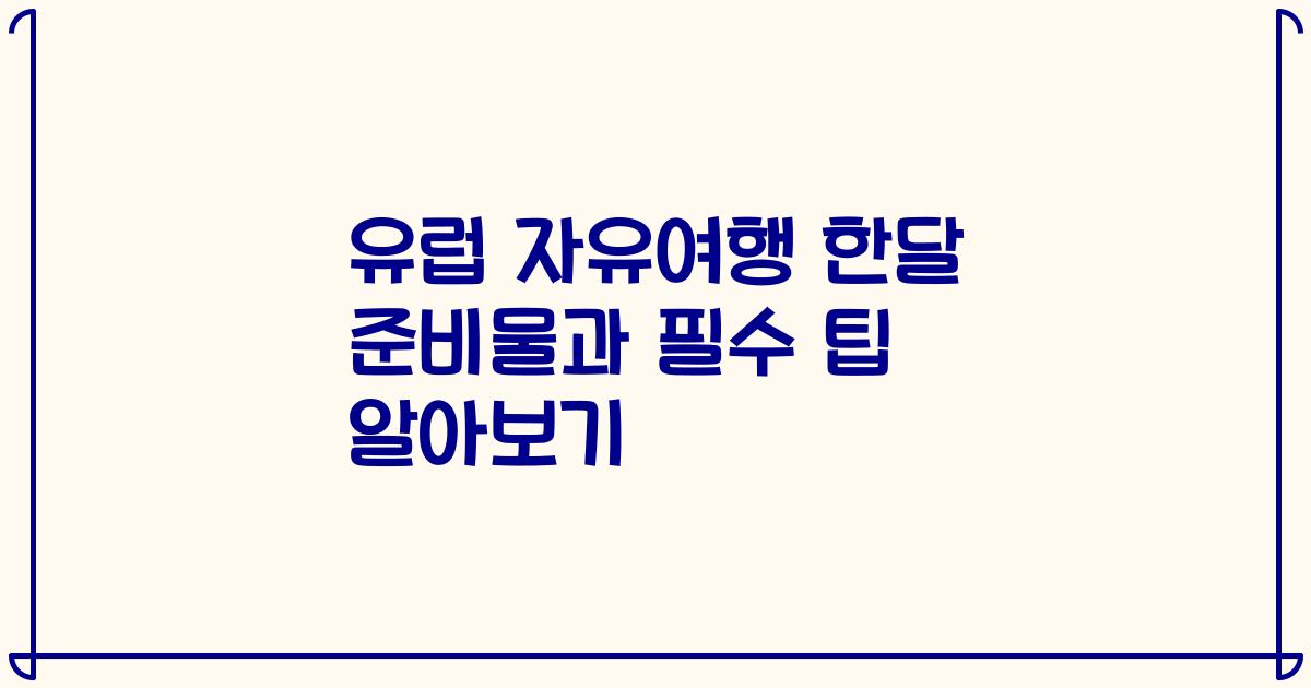 유럽 자유여행 한달 준비물과 필수 팁 알아보기