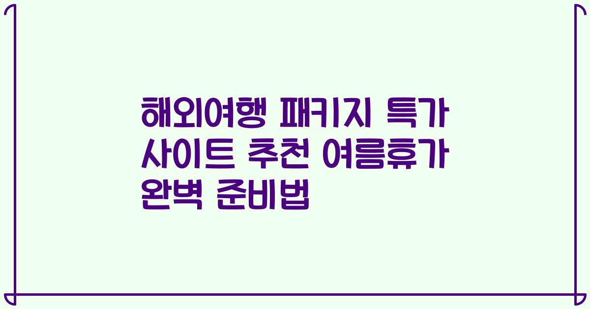 해외여행 패키지 특가 사이트 추천 여름휴가 완벽 준비법
